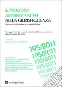 Il processo amministrativo nella giurisprudenza. Commento sistematico ai principali istituti libro di Clarizia P. (cur.); Freni F. (cur.)