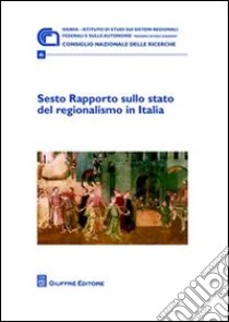 Sesto rapporto sullo stato del regionalismo in Italia libro