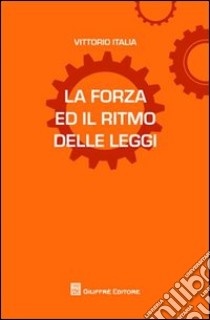 La forza ed il ritmo delle leggi libro di Italia Vittorio