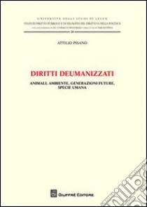 Diritti deumanizzati. Animali, ambiente, generazioni future, specie umana libro di Pisanò Attilio