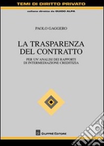 La trasparenza del contratto. Per un'analisi dei rapporti di intermediazione creditizia libro di Gaggero Paolo