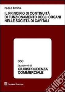 Il principio di continuità di funzionamento degli organi nelle società di capitali libro di Divizia Paolo