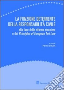 La funzione deterrente della responsabilità civile. Alla luce delle riforme straniere e dei Principles of European Tort Law libro di Sirena P. (cur.)