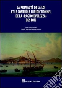 La primauté de la loi et le controle juridictionnel de la «ragionevolezza» des lois. Actes du colloque organisé à l'Université de Naples «Federico II» libro di Donnarumma M. R. (cur.)