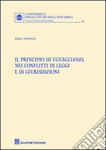 Il principio di uguaglianza nei conflitti di leggi e di giurisdizioni libro di Tonolo Sara