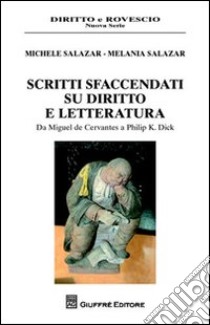 Scritti sfaccendati su diritto e letteratura. Da Miguel de Cervantes a Philip K. Dick libro di Salazar Melania; Salazar Michele