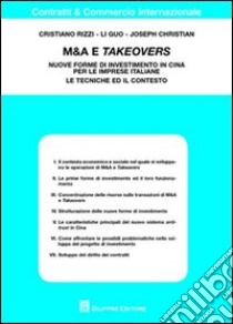 M&A e takeovers. Nuove forme di investimento in Cina per le imprese italiane. Le tecniche ed il contesto libro di Rizzi Cristiano; Guo Li; Christian Joseph