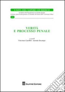 Verita' e processo penale libro di Garofoli V. (cur.); Incampo A. (cur.)