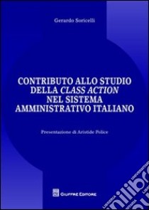 Contributo allo studio della class action nel sistema amministrativo italiano libro di Soricelli Gerardo