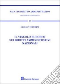 Il vincolo europeo sui diritti amministrativi nazionali libro di Vesperini Giulio