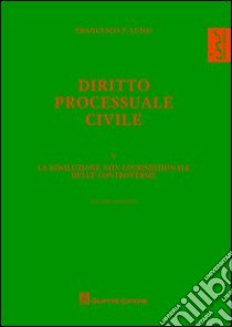 Diritto processuale civile. Vol. 5: La risoluzione non giurisdizionale delle controversie libro di Luiso Francesco Paolo