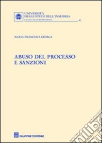 Abuso del processo e sanzioni libro di Ghirga Maria Francesca