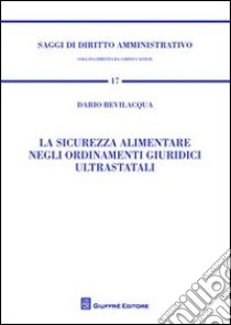 La sicurezza alimentare negli ordinamenti giuridici ultrastatali libro di Bevilacqua Dario