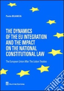 The dynamics of the eu integration and the impact on the national constitutional law. The European Union after the Lisbon treaties libro di Bilancia Paola