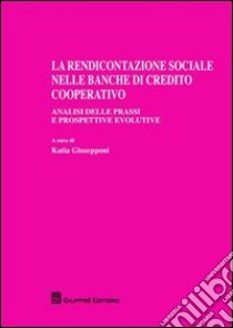 La rendicontazione sociale nelle banche di credito cooperativo. Analisi delle prassi e prospettive evolutive libro di Giusepponi K. (cur.)