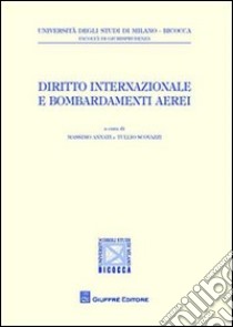 Diritto internazionale e bombardamenti aerei libro di Annati M. (cur.); Scovazzi T. (cur.)
