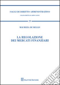 La regolazione dei mercati finanziari libro di De Bellis Maurizia