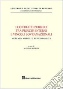 I contratti pubblici tra principi interni e vincoli sovranazionali. Mercato, ambiente, responsabilità libro di Andreis M. (cur.)