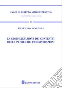 La globalizzazione dei contratti delle pubbliche amministrazioni libro di Caroli Casavola Hilde