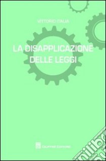 La disapplicazione delle leggi libro di Italia Vittorio