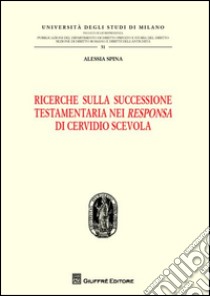 Ricerche sulla successione testamentaria nei «Responsa» di Cervidio Scevola libro di Spina Alessia