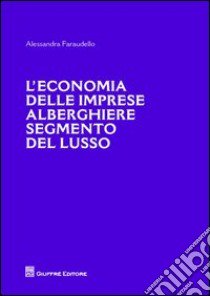 L'economia delle imprese alberghiere e segmento del lusso libro di Faraudello Alessandra