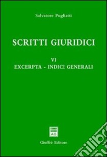 Scritti giuridici. Vol. 6: Excerpta. Scritti giuridici libro di Pugliatti Salvatore