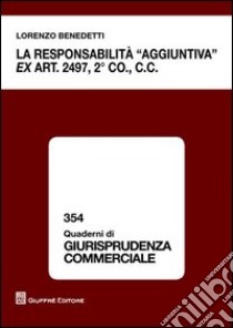 La responsabilità «aggiuntiva» ex art. 2497, 2° comma c.c. libro di Benedetti Lorenzo