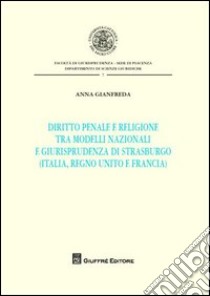 Diritto penale e religione tra modelli nazionali e giurisprudenza di Strasburgo (Italia, Regno Unito e Francia) libro di Gianfreda Anna