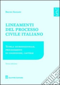 Lineamenti del processo civile italiano. Tutela giurisdizionale, procedimento di cognizione, cautele libro di Sassani Bruno
