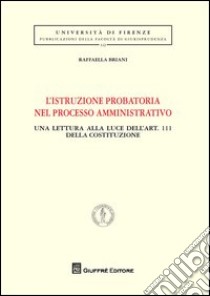 L'istruzione probatoria nel processo amministrativo. Una lettura alla luce dell'art. 111 della Costituzione libro di Briani Raffaella