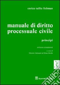 Manuale di diritto processuale civile. Principi libro di Liebman Enrico T.; Colesanti V. (cur.); Merlin E. (cur.)