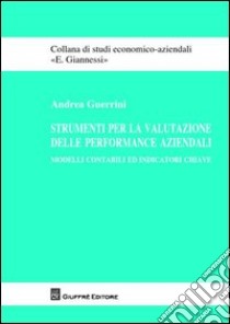 Strumenti per la valutazione delle performance aziendali. Modelli contabili ed indicatori chiave libro di Guerrini Andrea