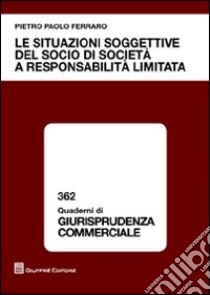 Le situazioni soggettive del socio di società a responsabilità limitata libro di Ferraro Pietro