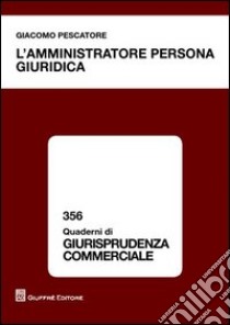 L'amministratore persona giuridica libro di Pescatore Giacomo