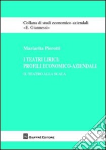 I teatri lirici. Profili economico-aziendali. Il Teatro alla Scala libro di Pierotti Mariarita