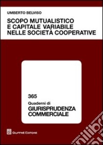 Scopo mutualistico e capitale variabile nelle società cooperative libro di Belviso Umberto