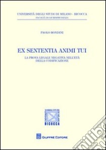 Ex sententia animi tui. La prova legale negativa nell'età della codificazione libro di Rondini Paolo