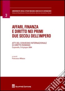 Affari, finanza e diritto nei primi due secoli dell'impero. Atti del Convegno internazionale di diritto romano (Copanello, 5-8 giugno 2004) libro di Milazzo F. (cur.)