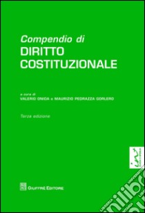 Compendio di diritto costituzionale libro di Pedrazza Gorlero M. (cur.); Onida V. (cur.)