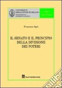 Il senato e il principio della divisione dei poteri libro di Sgrò Francesca