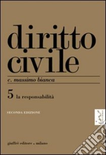 Diritto civile. Vol. 5: La responsabilità libro di Bianca Cesare M.