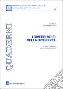 I diversi volti della sicurezza. Atti del Convegno (Milano, 4 giugno 2009) libro di Cocco G. (cur.)