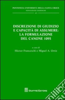 Discrezione di giudizio e capacità di assumere: la formulazione del canone 1095 libro di Ortiz M. A. (cur.)