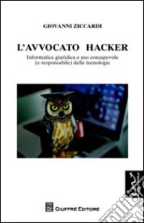 L'avvocato hacker. Informatica giuridica e uso consapevole (e responsabilie) delle tecnologie libro di Ziccardi Giovanni