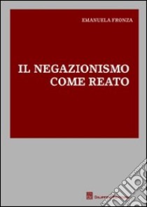 Il negazionismo come reato libro di Fronza Emanuela