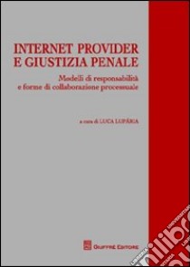 Internet provider e giustizia penale. Modelli di responsabilità e forme di collaborazione processuale libro di Luparia L. (cur.)