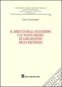 Il diritto delle successioni e le nuove regole di assegnazione della ricchezza libro di Tagliaferri Vera