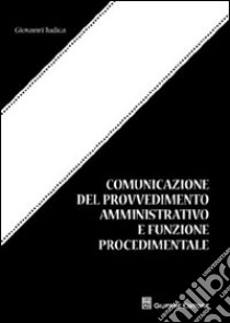 Comunicazione del provvedimento amministrativo e funzione procedimentale libro di Iudica Giovanni