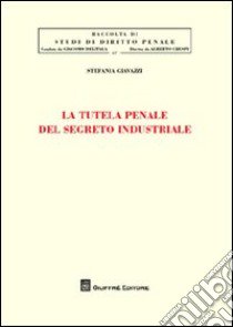 La tutela penale del segreto industriale libro di Giavazzi Stefania